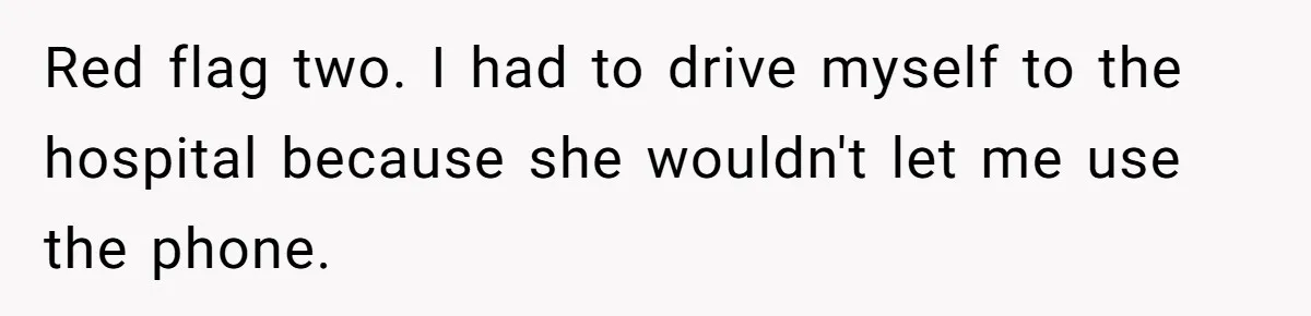 Submissive Partner Realizes His Girlfriend Doesn’t Love Him, Just Wants A Servant Red flag two. I had to drive myself to the hospital because she wouldn't let me use the phone.