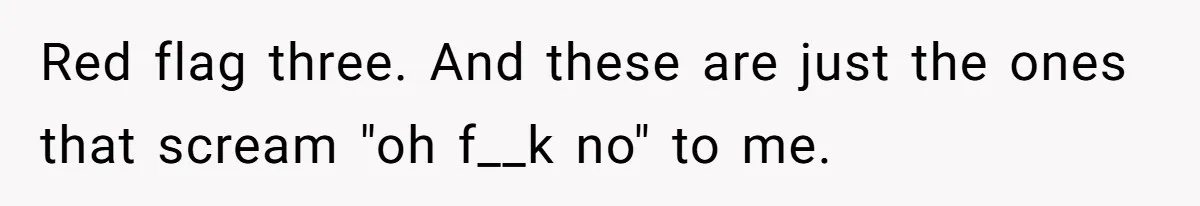 Submissive Partner Realizes His Girlfriend Doesn’t Love Him, Just Wants A Servant Red flag three. And these are just the ones that scream "oh f__k no" to me.