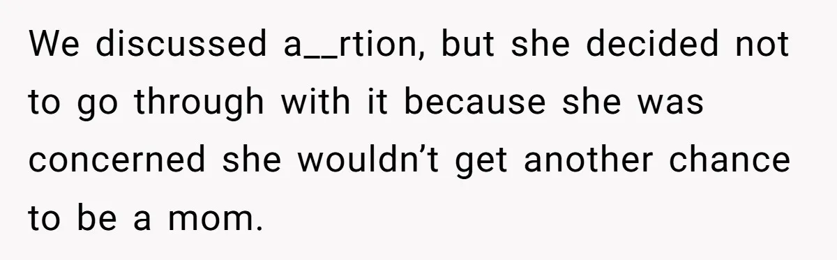 After A Drunken Night, She’s Pregnant, Now He Wants To Take Their Relationship To The Next Level We discussed a__rtion, but she decided not to go through with it because she was concerned she wouldn’t get another chance to be a mom.
