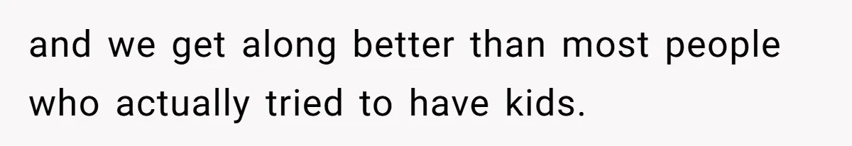 After A Drunken Night, She’s Pregnant, Now He Wants To Take Their Relationship To The Next Level and we get along better than most people who actually tried to have kids.