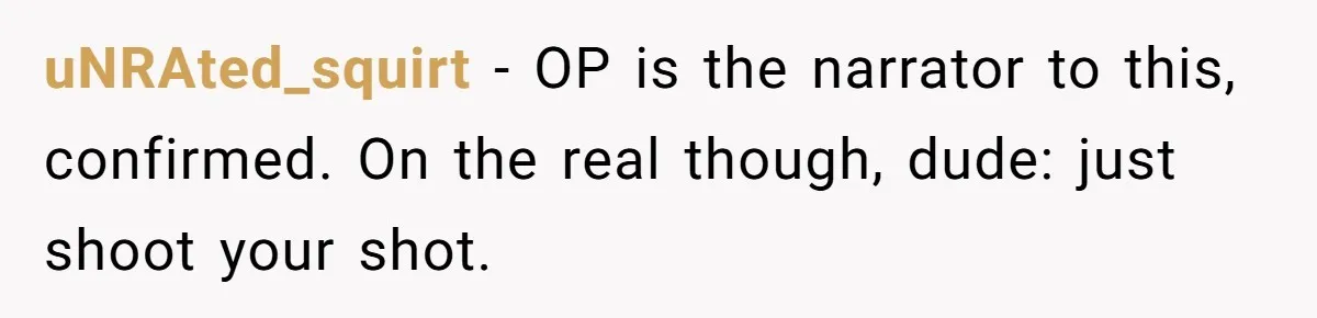 After A Drunken Night, She’s Pregnant, Now He Wants To Take Their Relationship To The Next Level uNRAted_squirt − OP is the narrator to this, confirmed. On the real though, dude: just shoot your shot.