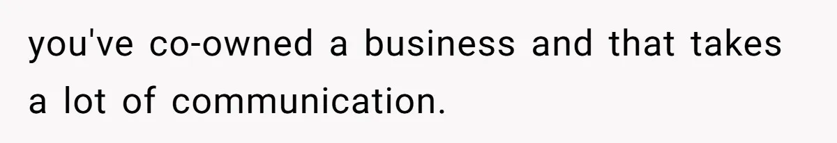 After A Drunken Night, She’s Pregnant, Now He Wants To Take Their Relationship To The Next Level you've co-owned a business and that takes a lot of communication.