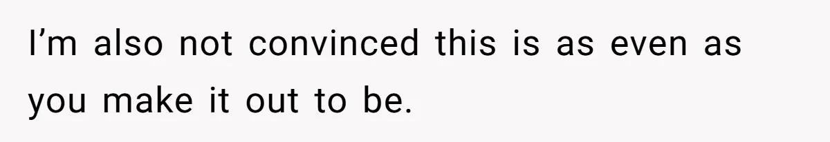 After A Drunken Night, She’s Pregnant, Now He Wants To Take Their Relationship To The Next Level I’m also not convinced this is as even as you make it out to be.
