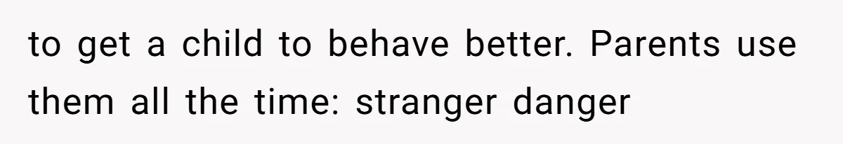 Sister Convinces Her Menacing Brother That Thanos Is Coming For Naughty Children to get a child to behave better. Parents use them all the time: stranger danger