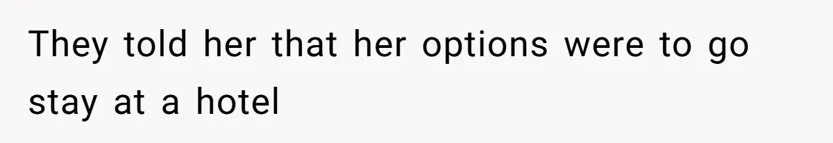 They told her that her options were to go stay at a hotel