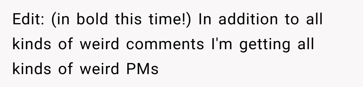 Edit: (in bold this time!) In addition to all kinds of weird comments I'm getting all kinds of weird PMs