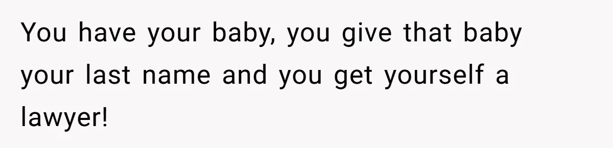 You have your baby, you give that baby your last name and you get yourself a lawyer!