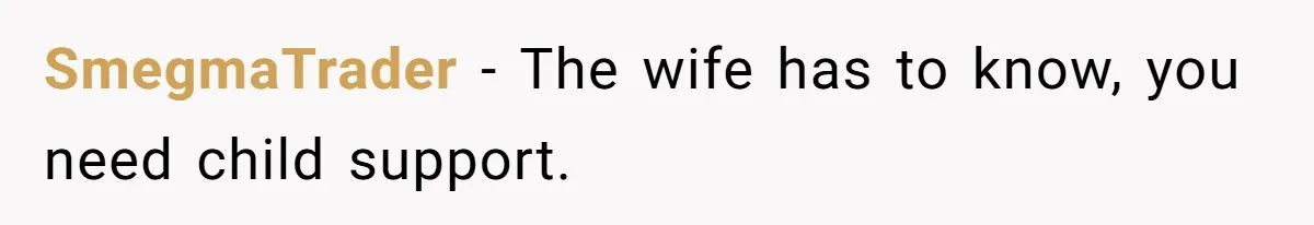 SmegmaTrader − The wife has to know, you need child support.
