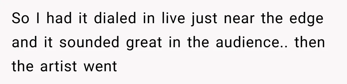 “You Want a Spotlight?” He Gave Them Exactly That, and They Regretted It Instantly So I had it dialed in live just near the edge and it sounded great in the audience.. then the artist went