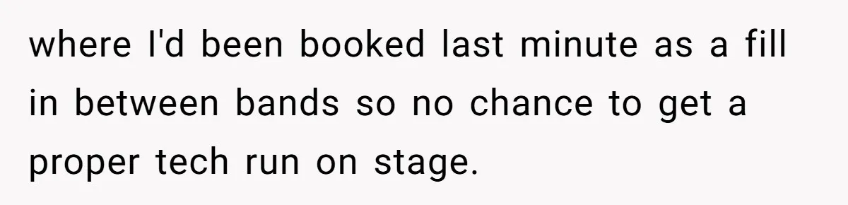 “You Want a Spotlight?” He Gave Them Exactly That, and They Regretted It Instantly where I'd been booked last minute as a fill in between bands so no chance to get a proper tech run on stage.