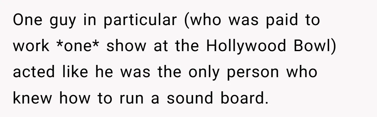 “You Want a Spotlight?” He Gave Them Exactly That, and They Regretted It Instantly One guy in particular (who was paid to work *one* show at the Hollywood Bowl) acted like he was the only person who knew how to run a sound board.