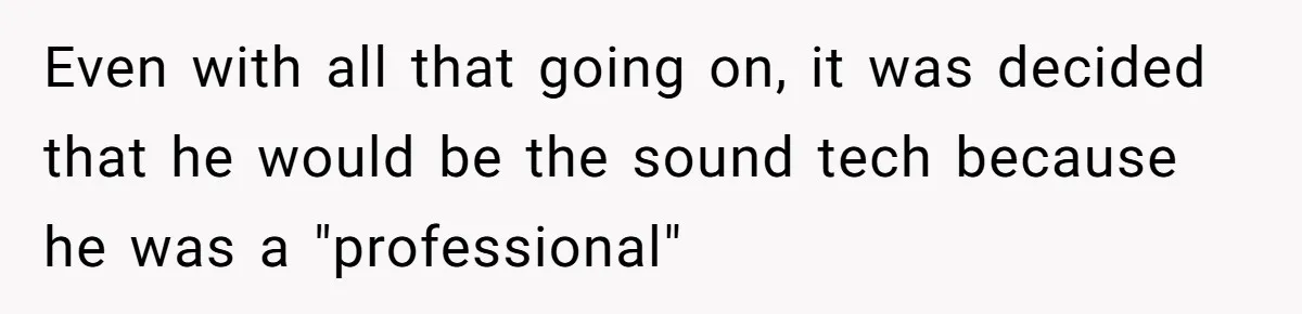 “You Want a Spotlight?” He Gave Them Exactly That, and They Regretted It Instantly Even with all that going on, it was decided that he would be the sound tech because he was a "professional"