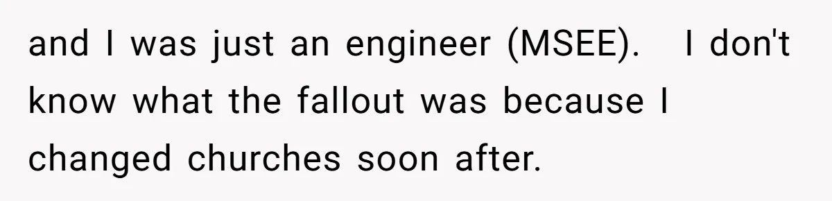 “You Want a Spotlight?” He Gave Them Exactly That, and They Regretted It Instantly and I was just an engineer (MSEE). I don't know what the fallout was because I changed churches soon after.