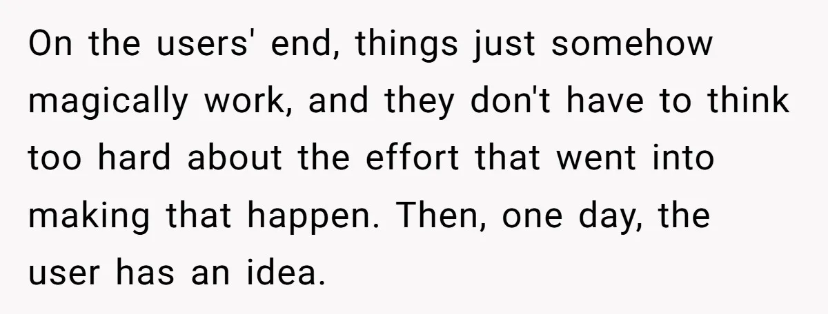 “You Want a Spotlight?” He Gave Them Exactly That, and They Regretted It Instantly On the users' end, things just somehow magically work, and they don't have to think too hard about the effort that went into making that happen. Then, one day, the...