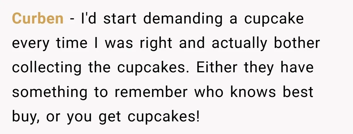 “You Want a Spotlight?” He Gave Them Exactly That, and They Regretted It Instantly Curben − I'd start demanding a cupcake every time I was right and actually bother collecting the cupcakes. Either they have something to remember who knows best buy, or you...