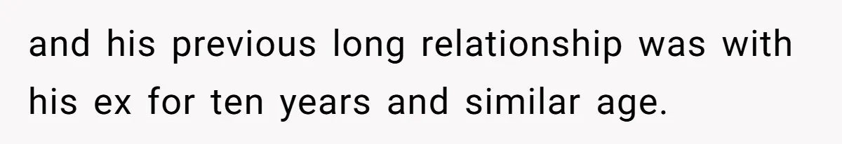Wife With Big Age Gap Marriage Suddenly Questions Everything About Her Relationship and his previous long relationship was with his ex for ten years and similar age.