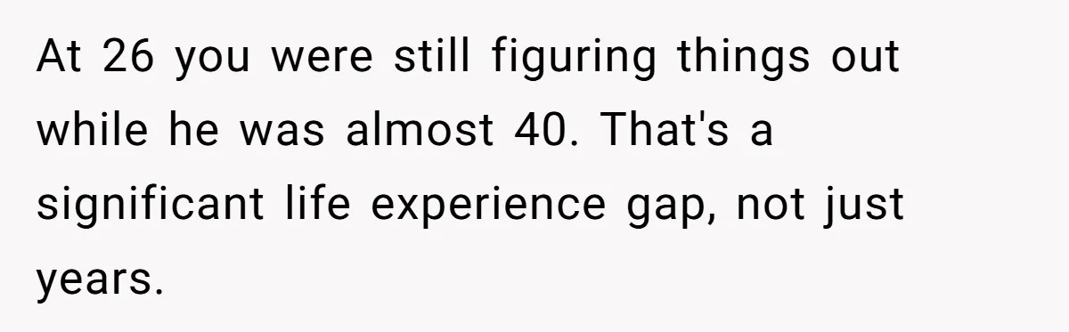 Wife With Big Age Gap Marriage Suddenly Questions Everything About Her Relationship At 26 you were still figuring things out while he was almost 40. That's a significant life experience gap, not just years.