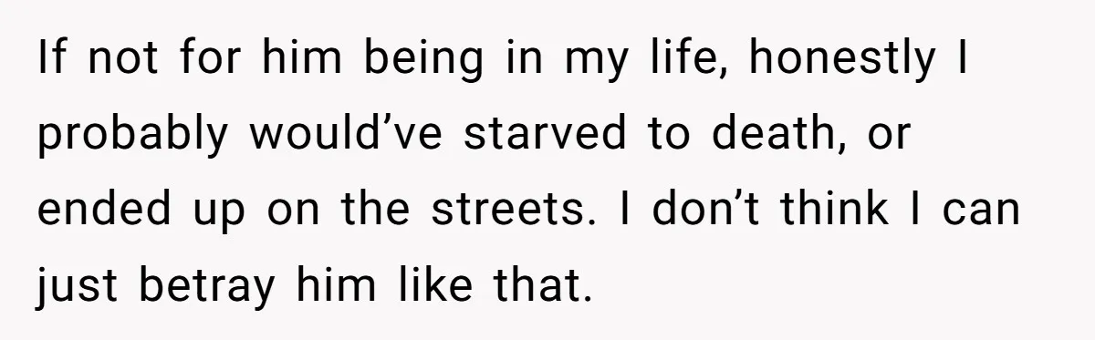 Man Confronts Brother Over Affair But Struggles With Decision To Tell Best Friend If not for him being in my life, honestly I probably would’ve starved to death, or ended up on the streets. I don’t think I can just betray him like...