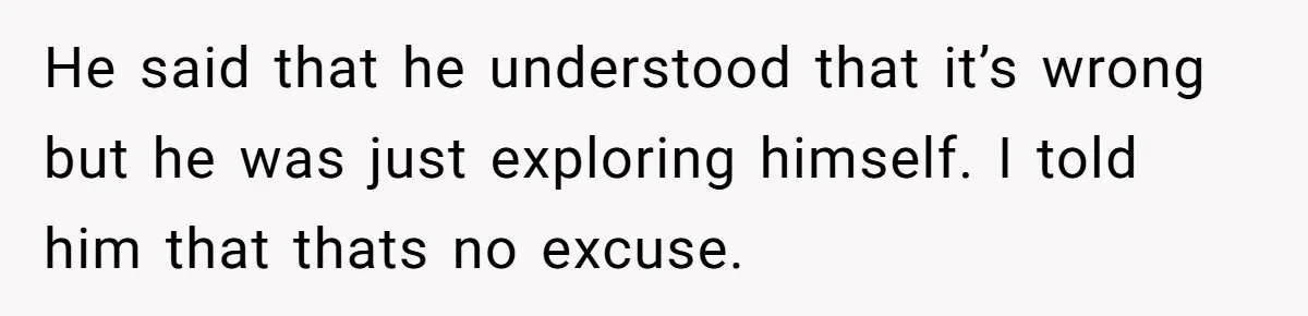 Man Confronts Brother Over Affair But Struggles With Decision To Tell Best Friend He said that he understood that it’s wrong but he was just exploring himself. I told him that thats no excuse.