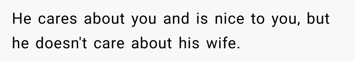 Man Confronts Brother Over Affair But Struggles With Decision To Tell Best Friend He cares about you and is nice to you, but he doesn't care about his wife.