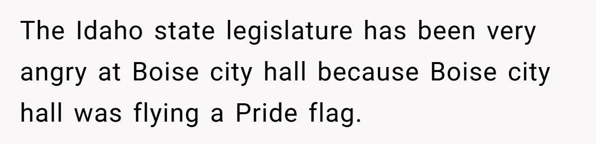 The State Said No Pride Flags. So the City Found a Way to Keep the Colors Anyway The Idaho state legislature has been very angry at Boise city hall because Boise city hall was flying a Pride flag.