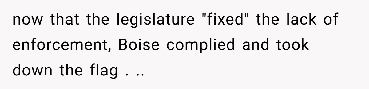 The State Said No Pride Flags. So the City Found a Way to Keep the Colors Anyway now that the legislature "fixed" the lack of enforcement, Boise complied and took down the flag . ..