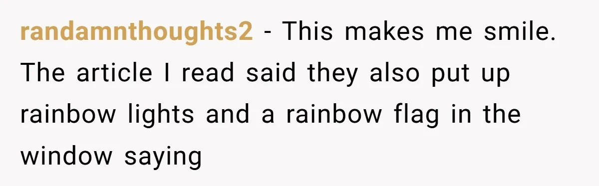 The State Said No Pride Flags. So the City Found a Way to Keep the Colors Anyway randamnthoughts2 − This makes me smile. The article I read said they also put up rainbow lights and a rainbow flag in the window saying