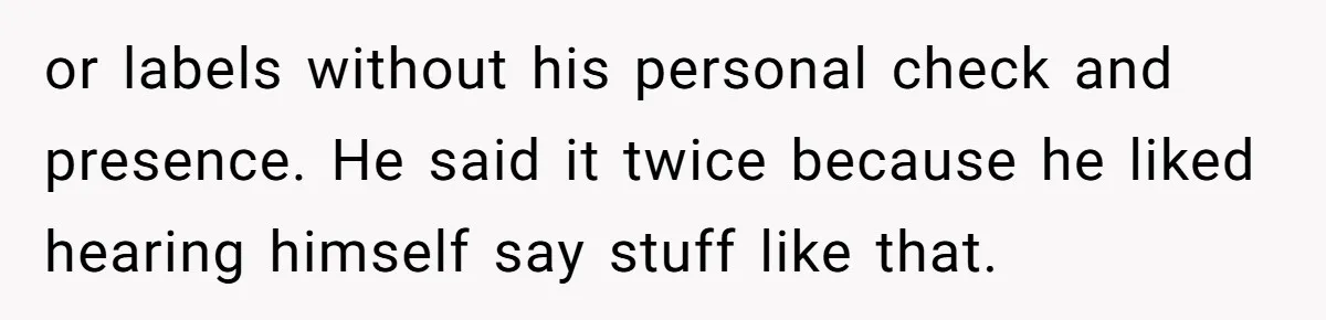 He Said No One Could Touch Price Tags Without Him. So They Didn’t, and It Cost Him or labels without his personal check and presence. He said it twice because he liked hearing himself say stuff like that.