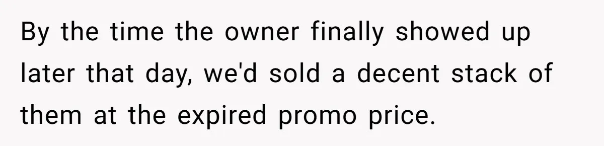 He Said No One Could Touch Price Tags Without Him. So They Didn’t, and It Cost Him By the time the owner finally showed up later that day, we'd sold a decent stack of them at the expired promo price.