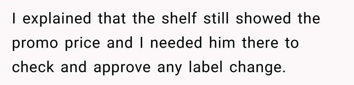 He Said No One Could Touch Price Tags Without Him. So They Didn’t, and It Cost Him I explained that the shelf still showed the promo price and I needed him there to check and approve any label change.