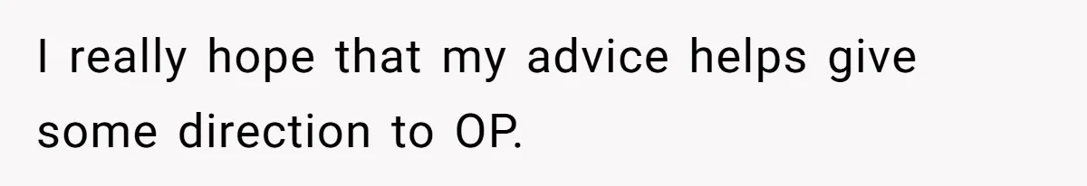 I really hope that my advice helps give some direction to OP.