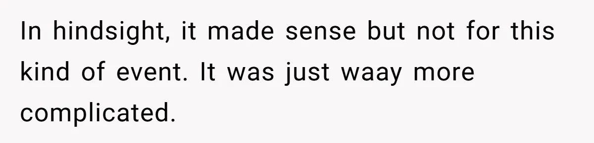 In hindsight, it made sense but not for this kind of event. It was just waay more complicated.