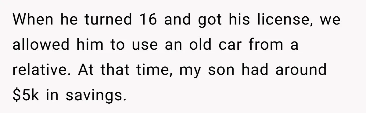 Father Struggles With Whether To Keep Promise To Son After He Saved $35k For A Car When he turned 16 and got his license, we allowed him to use an old car from a relative. At that time, my son had around $5k in savings.