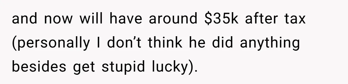 Father Struggles With Whether To Keep Promise To Son After He Saved $35k For A Car and now will have around $35k after tax (personally I don’t think he did anything besides get stupid lucky).