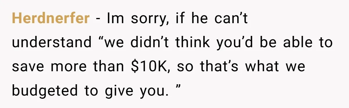 Father Struggles With Whether To Keep Promise To Son After He Saved $35k For A Car Herdnerfer − Im sorry, if he can’t understand “we didn’t think you’d be able to save more than $10K, so that’s what we budgeted to give you. ”