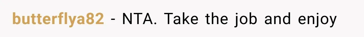 butterflya82 − NTA. Take the job and enjoy