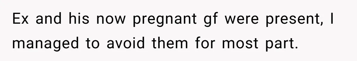 Ex and his now pregnant gf were present, I managed to avoid them for most part.