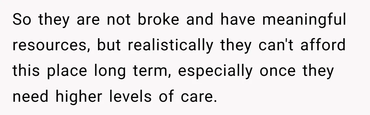 His Parents Want an $11K-a-Month Luxury Senior Home. He Can Help, But He Doesn’t Want to Fund It Forever So they are not broke and have meaningful resources, but realistically they can't afford this place long term, especially once they need higher levels of care.