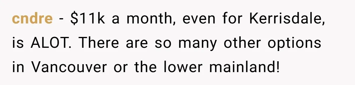 His Parents Want an $11K-a-Month Luxury Senior Home. He Can Help, But He Doesn’t Want to Fund It Forever cndre − $11k a month, even for Kerrisdale, is ALOT. There are so many other options in Vancouver or the lower mainland!