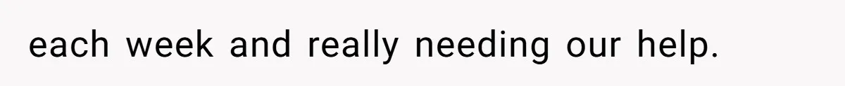each week and really needing our help.