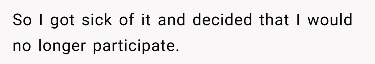 So I got sick of it and decided that I would no longer participate.