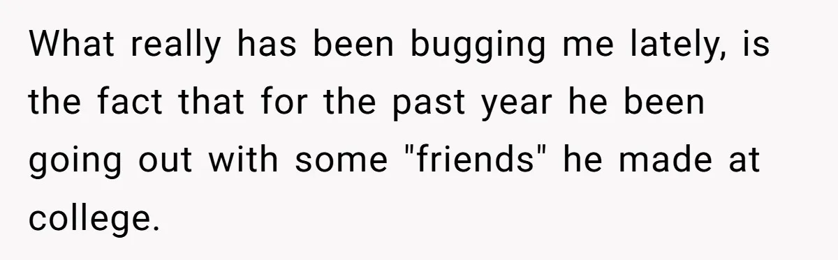 40-Year-Old Man Has Too Much Fun With College Students, Wife Steps In What really has been bugging me lately, is the fact that for the past year he been going out with some "friends" he made at college.