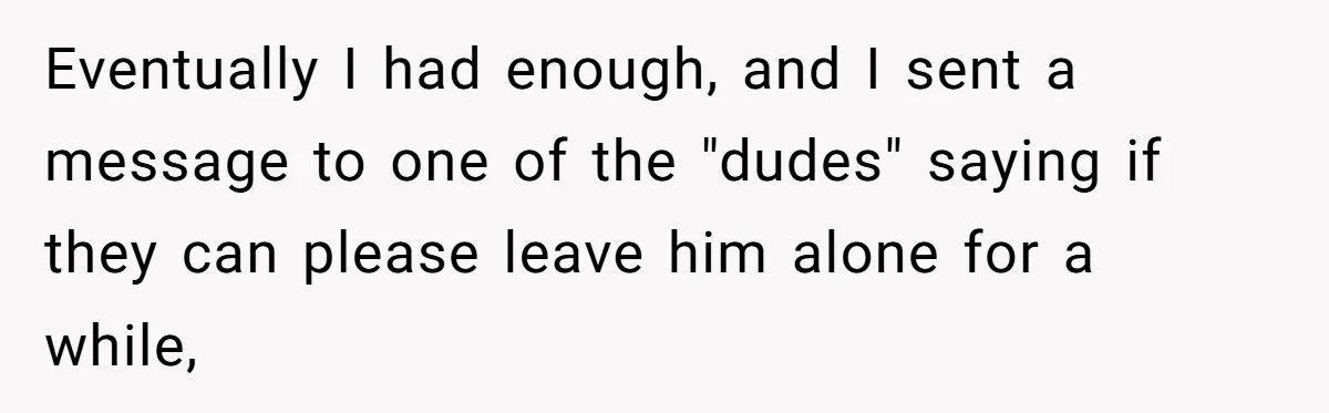 40-Year-Old Man Has Too Much Fun With College Students, Wife Steps In Eventually I had enough, and I sent a message to one of the "dudes" saying if they can please leave him alone for a while,