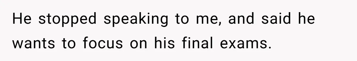 40-Year-Old Man Has Too Much Fun With College Students, Wife Steps In He stopped speaking to me, and said he wants to focus on his final exams.