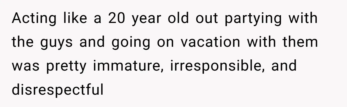 40-Year-Old Man Has Too Much Fun With College Students, Wife Steps In Acting like a 20 year old out partying with the guys and going on vacation with them was pretty immature, irresponsible, and disrespectful