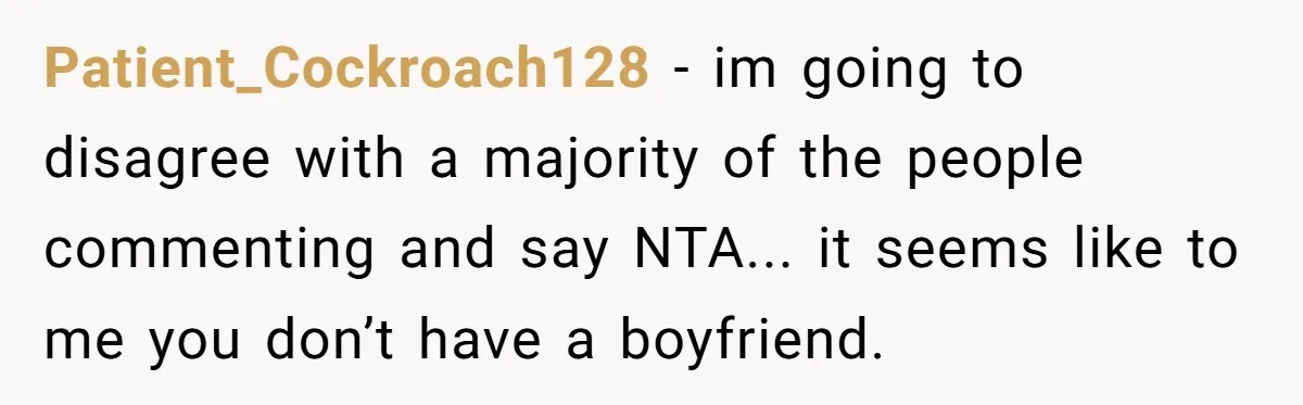 40-Year-Old Man Has Too Much Fun With College Students, Wife Steps In Patient_Cockroach128 − im going to disagree with a majority of the people commenting and say NTA... it seems like to me you don’t have a boyfriend.