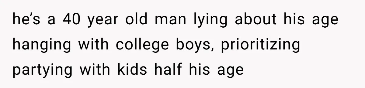40-Year-Old Man Has Too Much Fun With College Students, Wife Steps In he’s a 40 year old man lying about his age hanging with college boys, prioritizing partying with kids half his age