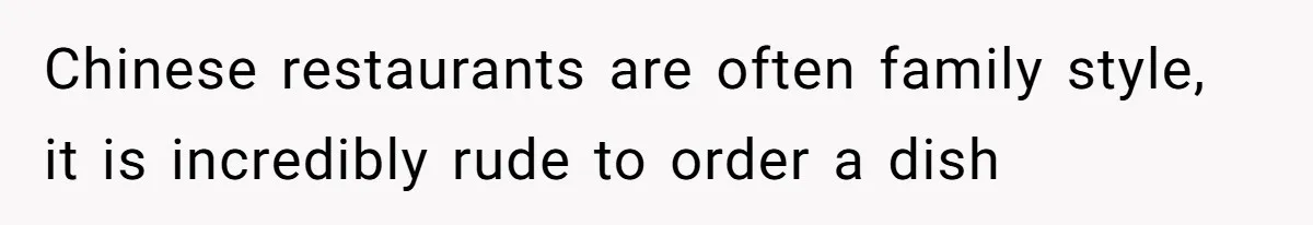 The Chinese Restaurant Conflict Where A Birthday Dinner Ended In A Fight Over Dietary Choices Chinese restaurants are often family style, it is incredibly rude to order a dish