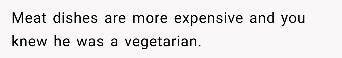 The Chinese Restaurant Conflict Where A Birthday Dinner Ended In A Fight Over Dietary Choices Meat dishes are more expensive and you knew he was a vegetarian.