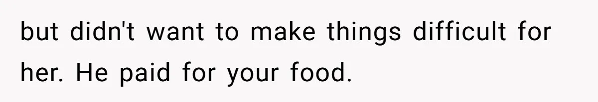The Chinese Restaurant Conflict Where A Birthday Dinner Ended In A Fight Over Dietary Choices but didn't want to make things difficult for her. He paid for your food.